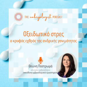 The Embryologist Podcast – Οξειδωτικό στρες: ο κρυφός εχθρός της ανδρικής γονιμότητας